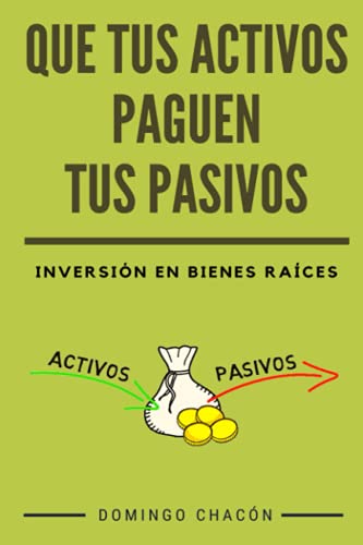 QUE TUS ACTIVOS PAGUEN TUS PASIVOS: INVERSIÓN EN BIENES RAÍCES: Cómo ganar dinero con las inversiones inmobiliarias y consejos y trucos para tener ... de la compra, venta y alquiler de inmuebles