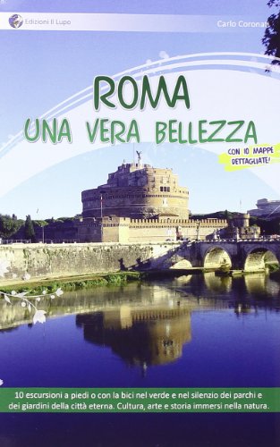 Roma. Una vera bellezza. 10 escursioni a piedi o con la bici nel verde e nel silenzio dei parchi e dei giardini della città eterna