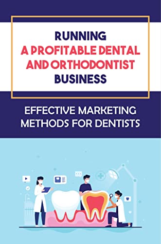 Running A Profitable Dental And Orthodontist Business: Effective Marketing Methods For Dentists (English Edition)