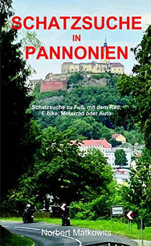 Schatzsuche in Pannonien: Schatzsuche zu Fuß, mit dem Rad, E-bike, Motorrad oder Auto (German Edition)
