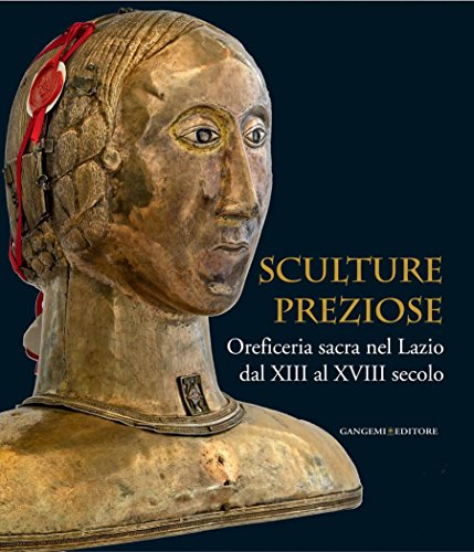 Sculture Preziose: Oreficeria sacra nel Lazio dal XIII al XVIII secolo (Italian Edition)