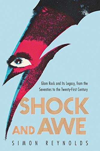 Shock And Awe: Glam Rock And Its Legacy: Glam Rock and Its Legacy, from the Seventies to the Twenty-First Century