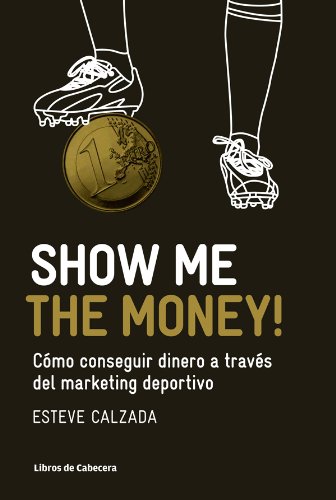Show Me the Money!: Cómo conseguir dinero a través del marketing deportivo (Manuales de gestión)