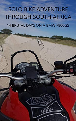 SOLO BIKE ADVENTURE THROUGH SOUTH AFRICA.: 14 BRUTAL DAYS ON A BMW F800GS (English Edition)