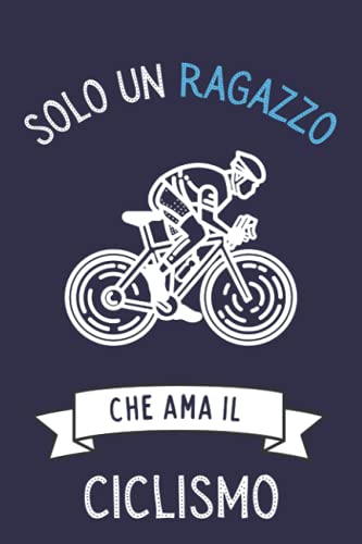 Solo Un Ragazzo Che Ama Il Ciclismo: Regalo per gli amanti dei Ciclismo | Diario del Ciclismo con copertina per ragazzi che amano Il Ciclismo | 110 pagine