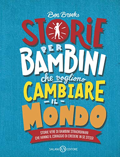 Storie per bambini che vogliono cambiare il mondo: Storie vere di bambini straordinari che hanno il coraggio di credere in se stessi (Italian Edition)