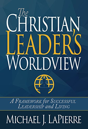 The Christian Leader's Worldview: A Framework for Successful Leadership and Living (English Edition)