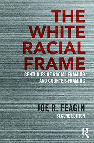 The White Racial Frame: Centuries of Racial Framing and Counter-Framing