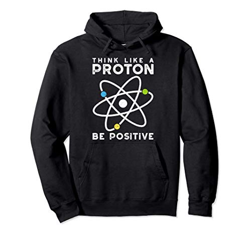 Think Like A Proton Be Positive - Científico Sudadera con Capucha