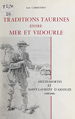 Traditions taurines entre mer et Vidourle: Aigues-Mortes et Saint-Laurent d'Aigouze, 1580-1860 (French Edition)