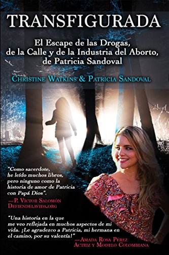 Transfigurada: El Escape de las Drogas, de la Calle y de la Industria del Aborto, de Patricia Sandoval