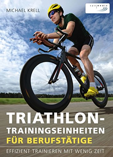 Triathlon-Trainingseinheiten für Berufstätige: Effizient trainieren mit wenig Zeit (German Edition)
