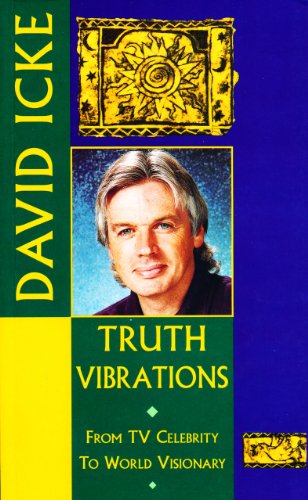 Truth Vibrations – David Icke's Journey from TV Celebrity to World Visionary: An Exploration of the Mysteries of Life and Prophetic Revelations for the Future of Humanity