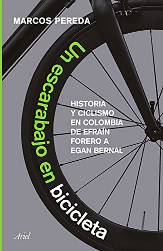 Un escarabajo en bicicleta: Historia y ciclismo en Colombia: de Efraín Forero a Egan Bernal (Fuera de colección)