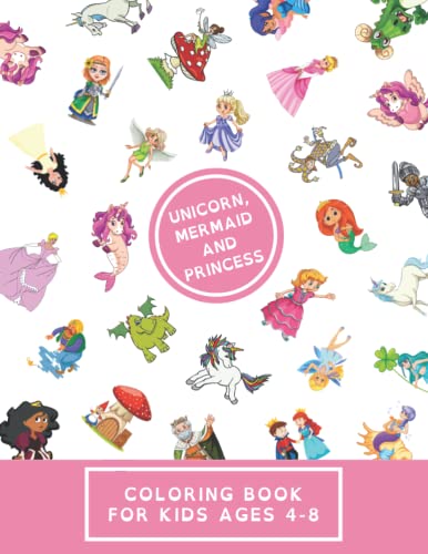 Unicorn, Mermaid and Princess Coloring Book for Kids Ages 4-8: A Voyage in the Secret and Dreamy World of Fairy Tales