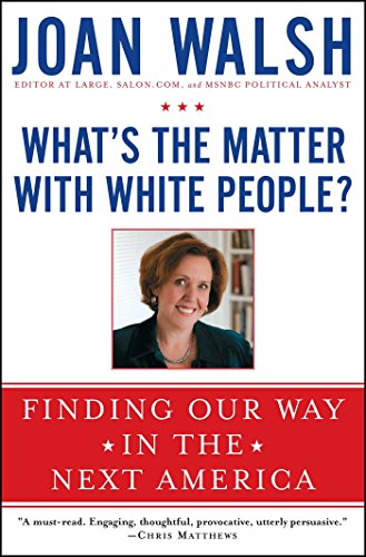 What's the Matter with White People?: Finding Our Way in the Next America (English Edition)