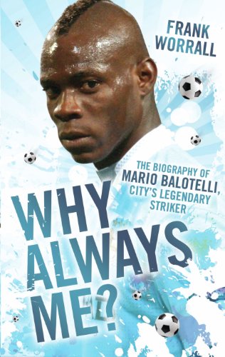 Why Always Me? - The Biography of Mario Balotelli, City's Legendary Striker (English Edition)