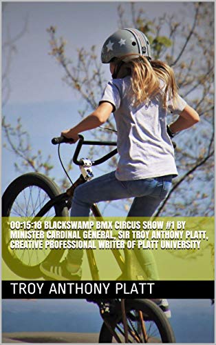 00:15:18 Blackswamp BMX Circus Show #1 by Minister Cardinal General, Sir Troy Anthony Platt, Creative Professional Writer and Editor of Platt University (English Edition)