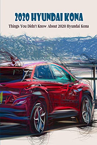2020 Hyundai Kona: Things You Didn't Know About 2020 Hyundai Kona: How Well Do You Know About 2020 Hyundai Kona? (English Edition)