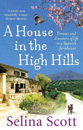 A House in the High Hills: Dreams and Disasters of Life in a Spanish Farmhouse [Idioma Inglés]