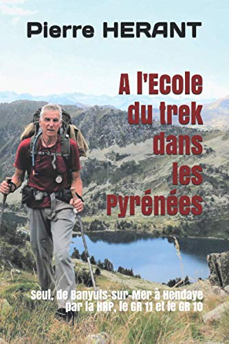 A l'Ecole du trek dans les Pyrénées: De Banyuls-sur-Mer à Hendaye par la HRP, le GR 11 et le GR 10