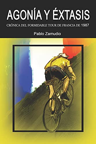 Agonía y Éxtasis: Crónica del formidable Tour de Francia de 1987