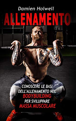 ALLENAMENTO: Allenamento nel bodybuilding per aumentare la massa muscolare, allenamento funzionale, per principianti, fitness, definizione, alimentazione ... femminile, dieta, peso (Italian Edition)