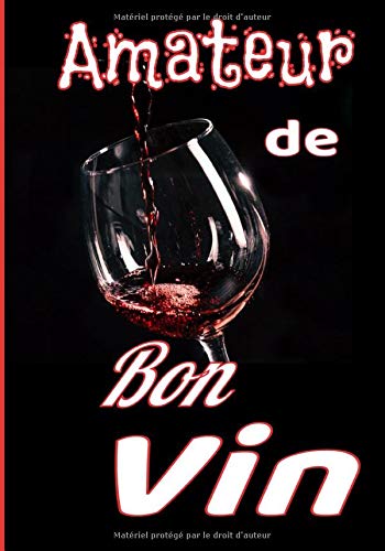 Amateur de bon vin: Grand livret pour les amateurs de bon vins. Noter toutes les caractéristiques de vos meilleurs crus. 121 pages 17,8 X 25,4 cm