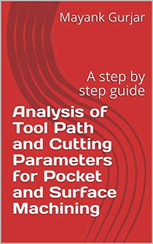Analysis of Tool Path and Cutting Parameters for Pocket and Surface Machining: A step by step guide (English Edition)