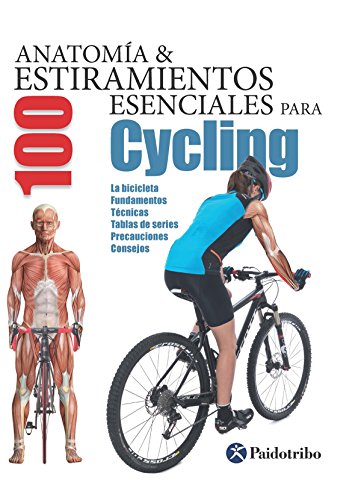 Anatomía & 100 estiramientos para Cycling (Color): La bicicleta, fundamentos, técnicas, tablas de series, precauciones, consejos (Anatomía & 100 estiramientos esenciales)