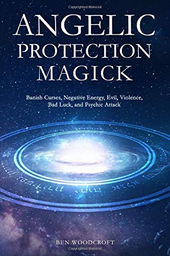 Angelic Protection Magick: Banish Curses, Negative Energy, Evil, Violence, Bad Luck, and Psychic Attack (The Power of Magick)