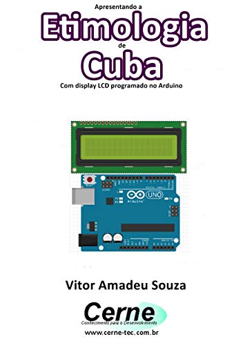 Apresentando a Etimologia de Cuba Com display LCD programado no Arduino (Portuguese Edition)