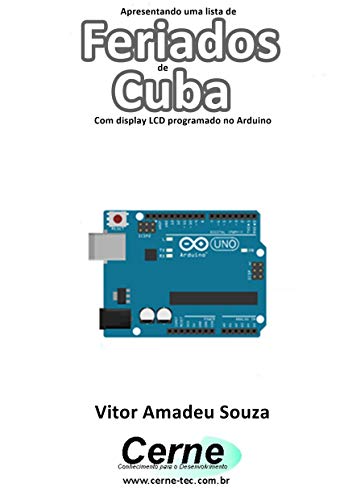 Apresentando uma lista de Feriados de Cuba Com display LCD programado no Arduino (Portuguese Edition)