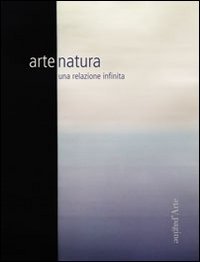 Arte natura. Una relazione infinita. Ediz. illustrata (Cataloghi)