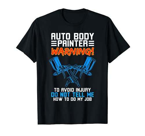 Auto Body Painter Advertencia No me digas cómo hacer mi trabajo Camiseta