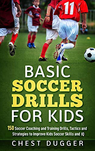Basic Soccer Drills for Kids: 150 Soccer Coaching and Training Drills, Tactics and Strategies to Improve Kids Soccer Skills and IQ (English Edition)