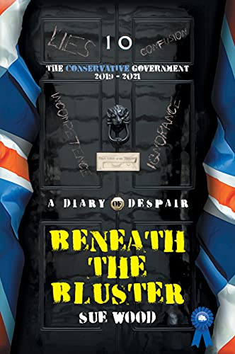 Beneath the Bluster: A Diary of Despair: The Conservative Government 2019 - 2021 (English Edition)
