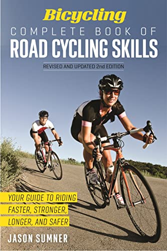 Bicycling Complete Book of Road Cycling Skills: Your Guide to Riding Faster, Stronger, Longer, and Safer