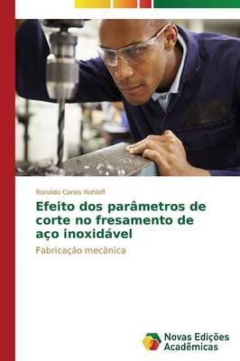 By Rohloff Ronaldo Carlos Efeito dos parâmetros de corte no fresamento de aço inoxidável Paperback - February 2015