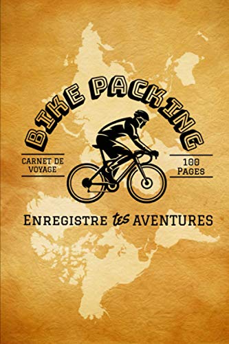Carnet de Voyage - Bike packing – Enregistre tes aventures - 100 pages: Journal de bord pour enregistrer vos sorties cycle.