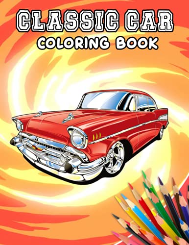 Classic Cars Coloring Book: funny Coloring Book for Kids and Fans – 30+ GIANT Great Pages with Premium Quality Images.