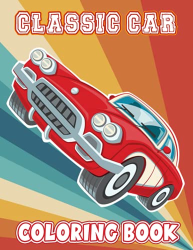 Classic Cars Coloring Book: funny Coloring Book for Kids and Fans – 30+ GIANT Great Pages with Premium Quality Images.