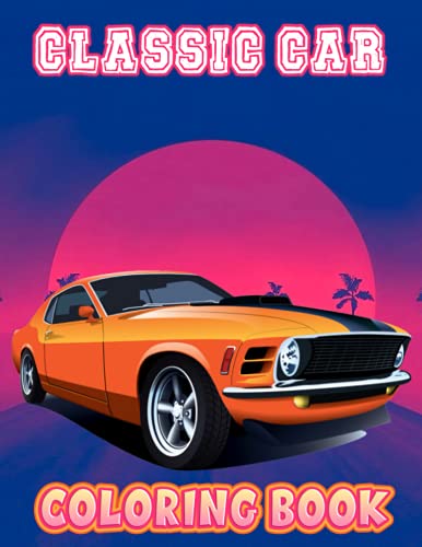 Classic Cars Coloring Book: funny Coloring Book for Kids and Fans – 30+ GIANT Great Pages with Premium Quality Images.