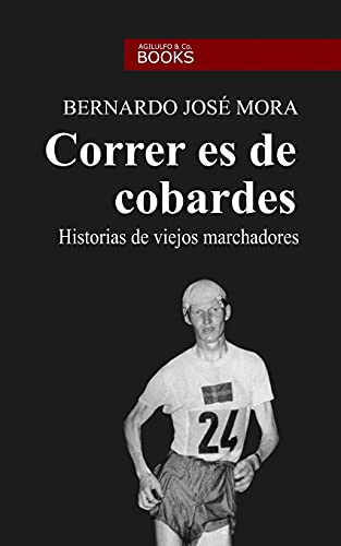 Correr es de cobardes: Historias de viejos marchadores