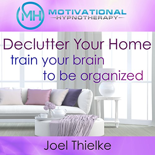 Declutter Your Home, Train Your Brain to Be Organized with Self-Hypnosis, Meditation and Affirmations (English Edition)