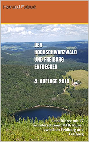 Den Hochschwarzwald und Freiburg entdecken - vierte, vollständig überarbeitete und erweiterte Auflage 2018: Reiseführer mit 17 wunderschönen MTB-Touren ... Reisefuehrer Schwarzwald 4) (German Edition)