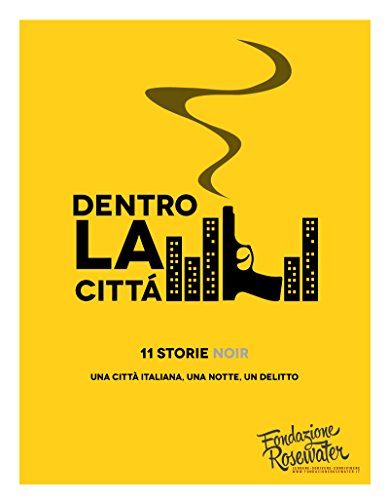 Dentro la città: 11 storie Noir una città italiana, una notte, un delitto (Raccolte Fondazione Rosewater Vol. 3) (Italian Edition)