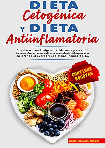 DIETA CETOGÉNICA Y DIETA ANTIINFLAMATORIA: Dos dietas para Adelgazar rápidamente y sin sufrir hambre. Comer sano, estimula la autofagia del organismo mejorando el cuerpo y el sistema inmunológico.