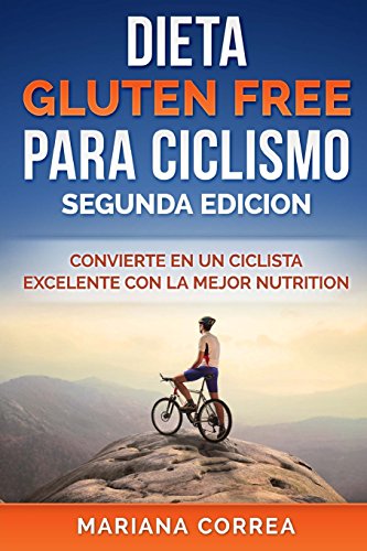 DIETA GLUTEN FREE Para CICLISMO SEGUNDA EDICION: CONVIERTE EN UN CICLISTA EXCELENTE CON La MEJOR NUTRICION