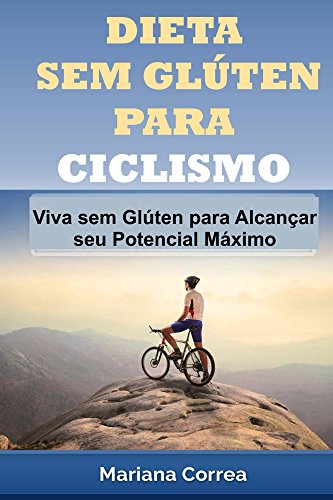 DIETA SEM GLUTEN PARA CICLISMO: Viva sem Glúten para Alcançar seu Potencial Máximo (Portuguese Edition)